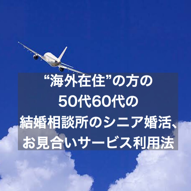 海外在住の50代 60代 シニアの方へ 結婚相談所の婚活 お見合いサービスの利用法 結婚相談所ブライダルゼルム 東京 銀座