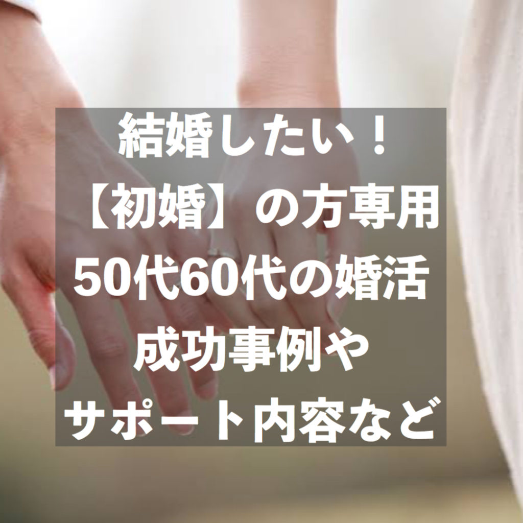 結婚したい！初婚の50代・60代の婚活～成功事例やサポート内容など 結婚相談所ブライダルゼルム【東京・銀座】