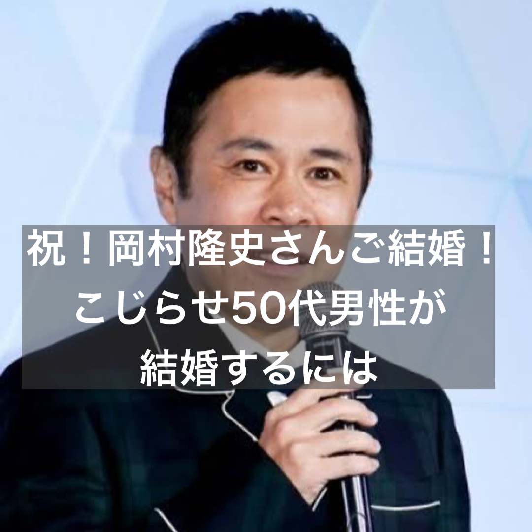 祝 岡村隆史さんご結婚 こじらせ50代男性が結婚するには 結婚相談所ブライダルゼルム 東京 銀座 祝 岡村隆史さんご結婚 こじらせ50代男性が結婚するには 結婚相談所ブライダルゼルム 東京 銀座