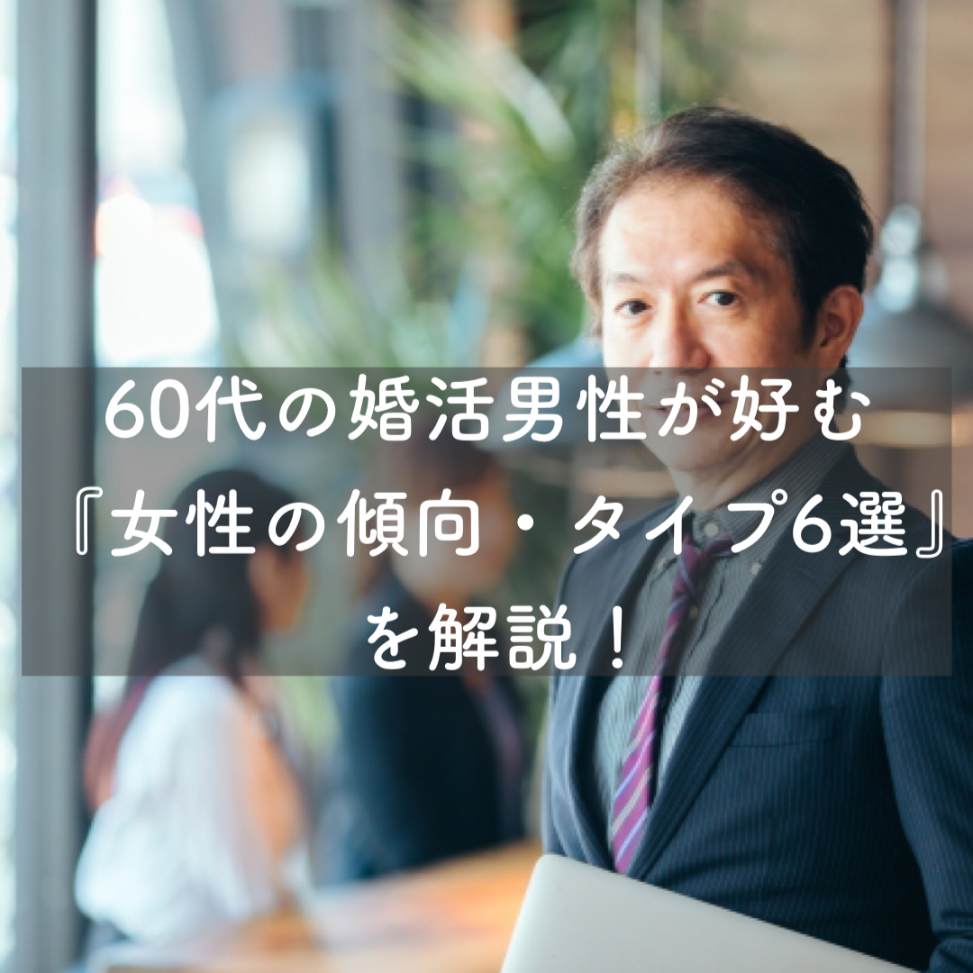 60代の婚活男性が好む『女性の傾向・タイプ6選』を解説！ 結婚相談所ブライダルゼルム【東京・銀座】